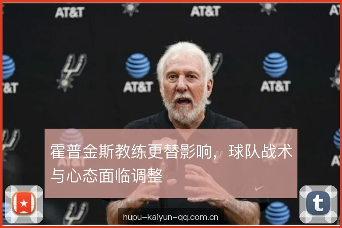 霍普金斯教练更替影响，球队战术与心态面临调整